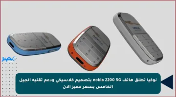 نوكيا تطلق هاتف nokia 2200 5G بتصميم كلاسيكي ودعم تقنية الجيل الخامس بسعر مميز الآن